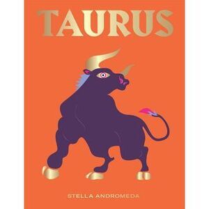 Taurus: Harness the Power of the Zodiac (Astrology, Star Sign) -- Stella Androme